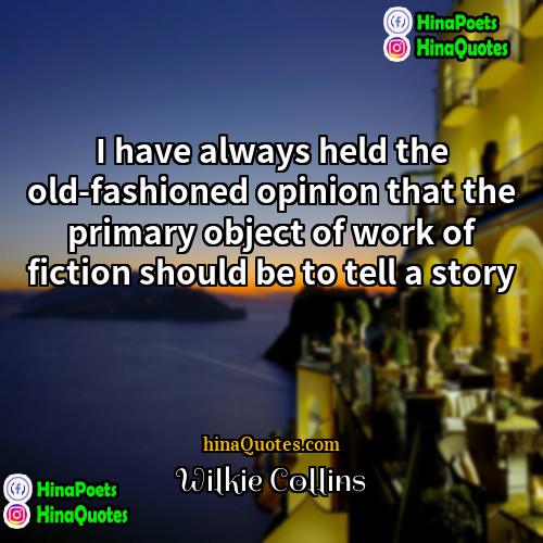 Wilkie Collins Quotes | I have always held the old-fashioned opinion